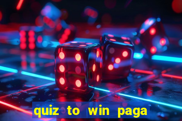 quiz to win paga mesmo quiz money paga mesmo